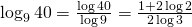 Rendered by QuickLaTeX.com \log_{9}{40}=\frac{\log{40}}{\log{9}}=\frac{1+2\log{2}}{2\log{3}}