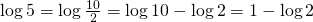 Rendered by QuickLaTeX.com \log{5}=\log{\frac{10}{2}}=\log{10}-\log{2}=1-\log{2}