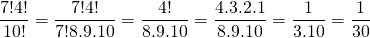 \[\frac{7!4!}{10!}=\frac{7!4!}{7!8.9.10}=\frac{4!}{8.9.10}=\frac{4.3.2.1}{8.9.10}=\frac{1}{3.10}=\frac{1}{30}\]