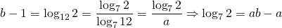 \[b-1=\log_{12}{2}=\frac{\log_{7}{2}}{\log_{7}{12}}=\frac{\log_{7}{2}}{a}\Rightarrow \log_{7}{2}=ab-a\]