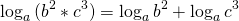 \[\log_{a}{(b^2*c^3)}=\log_{a}{b^2}+\log_{a}{c^3}\]