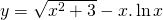 y=\sqrt{x^2+3}-x.\ln x