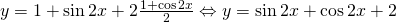Rendered by QuickLaTeX.com y = 1 + \sin{2x} + 2\frac{1+\cos{2x}}{2} \Leftrightarrow y = \sin{2x} + \cos{2x} + 2