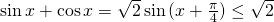 Rendered by QuickLaTeX.com \sin{x}+\cos{x}=\sqrt{2}\sin{(x+\frac{\pi}{4})}\le \sqrt{2}
