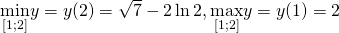 \smash{\displaystyle\min_{[1;2]}} y = y(2)= \sqrt{7}-2\ln 2, \smash{\displaystyle\max_{[1;2]}} y = y(1)= 2